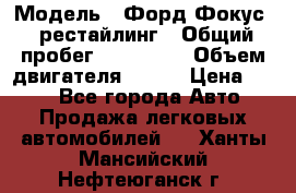  › Модель ­ Форд Фокус 2 рестайлинг › Общий пробег ­ 180 000 › Объем двигателя ­ 100 › Цена ­ 340 - Все города Авто » Продажа легковых автомобилей   . Ханты-Мансийский,Нефтеюганск г.